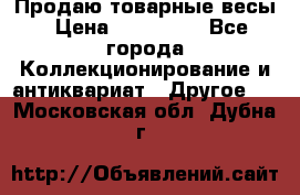 Продаю товарные весы › Цена ­ 100 000 - Все города Коллекционирование и антиквариат » Другое   . Московская обл.,Дубна г.